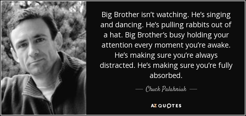 quote-big-brother-isn-t-watching-he-s-singing-and-dancing-he-s-pulling-rabbits-out-of-a-hat-chuck-palahniuk-34-97-71.jpg