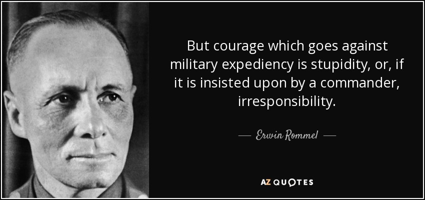 Erwin Rommel quote: But courage which goes against military expediency