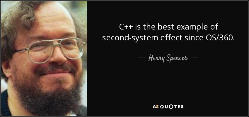 C++ is the best example of second-system effect since OS/360. - Henry Spencer