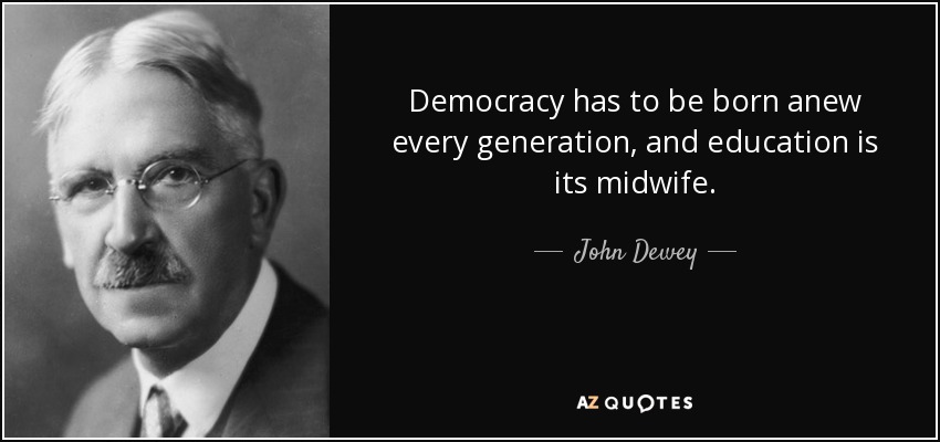 John Dewey quote: Democracy has to be born anew every generation, and