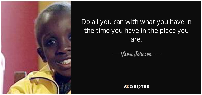 Nkosi Johnson quote: Do all you can with what you have, in the...