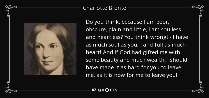 Charlotte Bronte quote: Do you think, because I am poor, obscure, plain