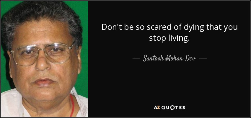 Don&#39;t be so scared of dying that you stop living. - quote-don-t-be-so-scared-of-dying-that-you-stop-living-santosh-mohan-dev-78-49-43