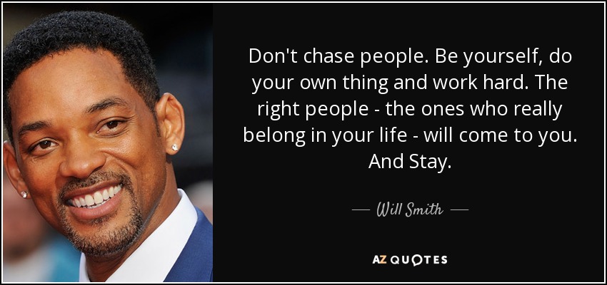 Will Smith quote: Don't chase people. Be yourself, do your own thing and...
