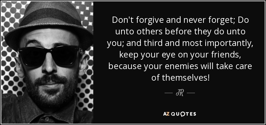 Don&#39;t forgive and never forget; Do unto others before they do unto you - quote-don-t-forgive-and-never-forget-do-unto-others-before-they-do-unto-you-and-third-and-jr-105-85-85