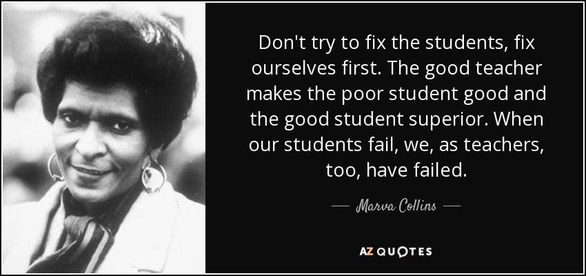 Marva Collins quote: Don't try to fix the students, fix ...