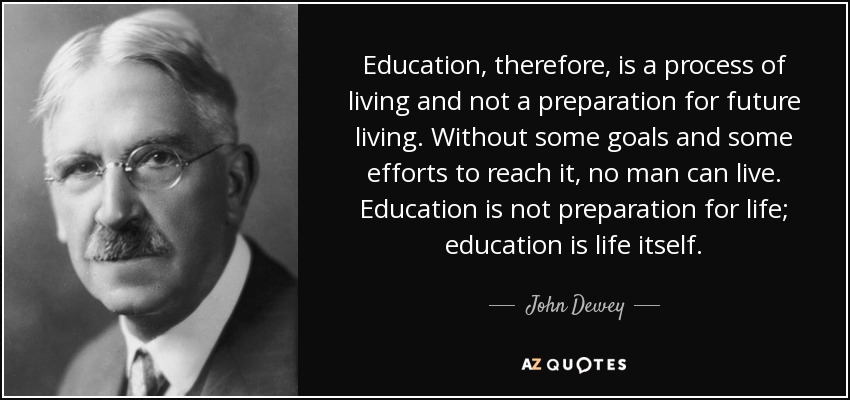 John Dewey quote: Education, therefore, is a process of living and not a...