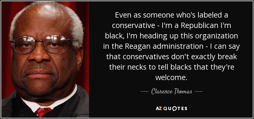 Clarence Thomas quote: Even as someone who's labeled a conservative - I