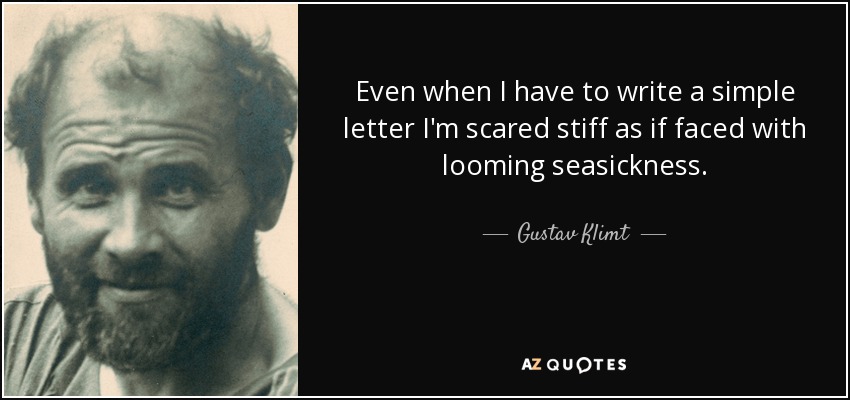 Even when I have to write a <b>simple letter</b> I&#39;m scared stiff as if - quote-even-when-i-have-to-write-a-simple-letter-i-m-scared-stiff-as-if-faced-with-looming-gustav-klimt-99-92-74