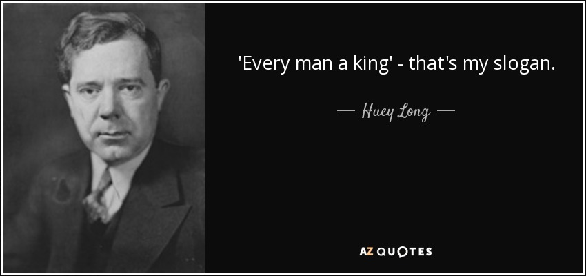 Huey Long quote: Every man a king - that's my slogan.