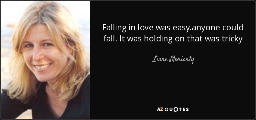 http://www.azquotes.com/picture-quotes/quote-falling-in-love-was-easy-anyone-could-fall-it-was-holding-on-that-was-tricky-liane-moriarty-51-50-90.jpg