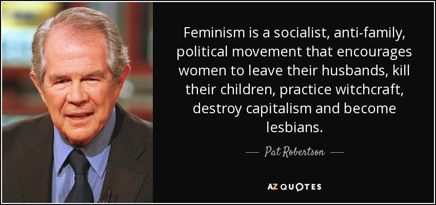 Pat Robertson quote: Feminism is a socialist, anti-family, political