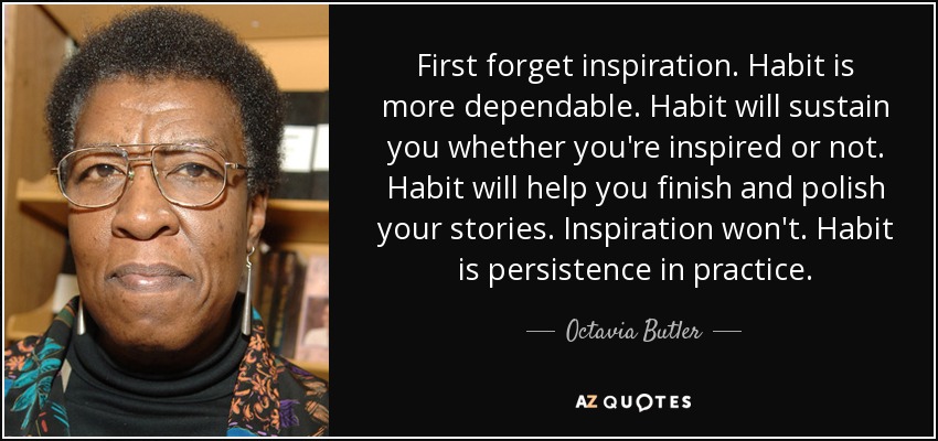 quote-first-forget-inspiration-habit-is-more-dependable-habit-will-sustain-you-whether-you-octavia-butler-39-5-0554.jpg