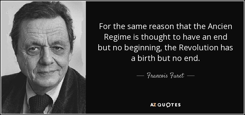<b>Francois Furet</b> Quotes - quote-for-the-same-reason-that-the-ancien-regime-is-thought-to-have-an-end-but-no-beginning-francois-furet-137-34-52