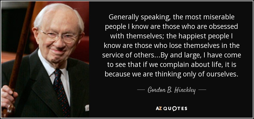 Gordon B. Hinckley quote: Generally speaking, the most miserable people