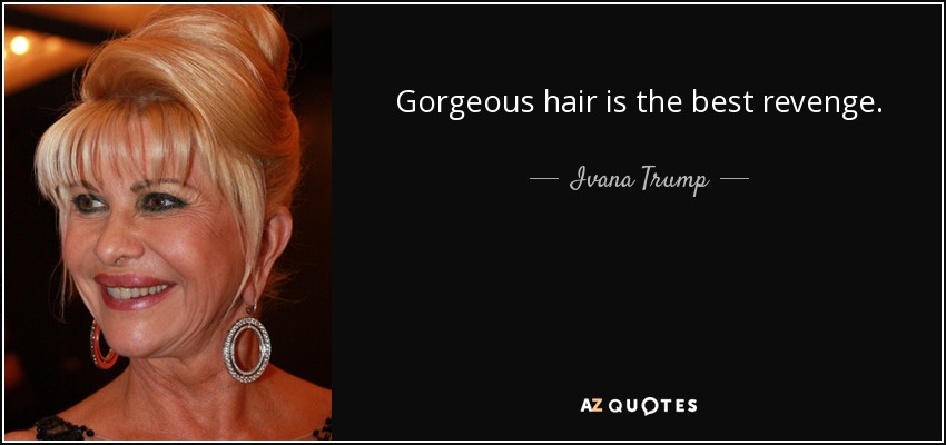 Gorgeous hair is the best revenge. - Ivana Trump