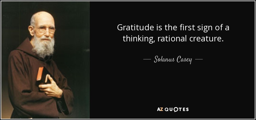 http://www.azquotes.com/picture-quotes/quote-gratitude-is-the-first-sign-of-a-thinking-rational-creature-solanus-casey-61-36-49.jpg