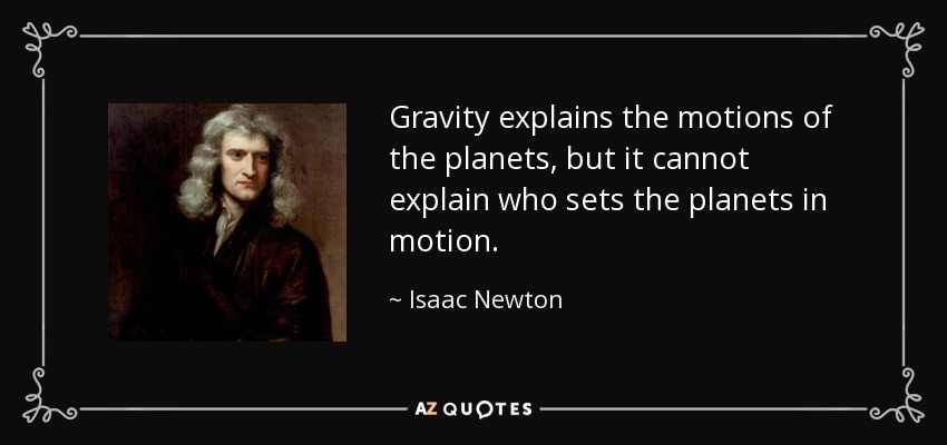 http://www.azquotes.com/picture-quotes/quote-gravity-explains-the-motions-of-the-planets-but-it-cannot-explain-who-sets-the-planets-isaac-newton-41-15-19.jpg