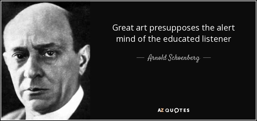 Great art presupposes the alert mind of the educated listener - Arnold Schoenberg