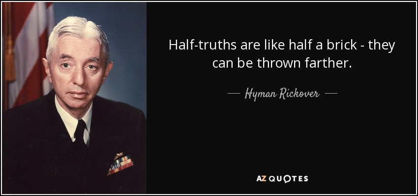 Half-truths are like half a brick - they can be thrown farther. - Hyman Rickover
