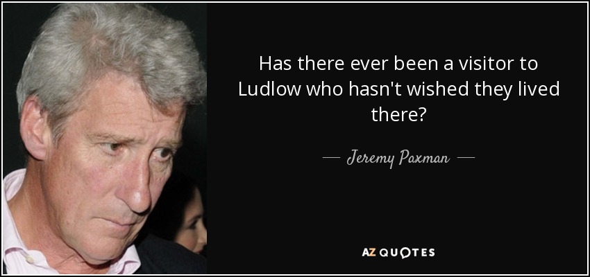 Has there ever been a visitor to Ludlow who hasn&#39;t wished they lived there - quote-has-there-ever-been-a-visitor-to-ludlow-who-hasn-t-wished-they-lived-there-jeremy-paxman-65-22-28