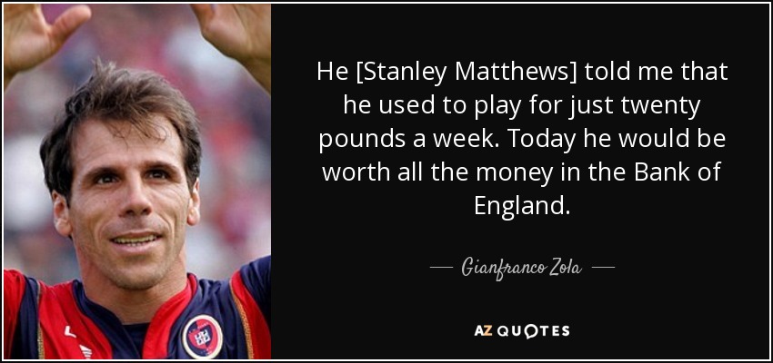 quote-he-stanley-matthews-told-me-that-he-used-to-play-for-just-twenty-pounds-a-week-today-gianfranco-zola-73-86-47.jpg