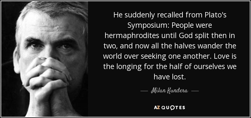 http://www.azquotes.com/picture-quotes/quote-he-suddenly-recalled-from-plato-s-symposium-people-were-hermaphrodites-until-god-split-milan-kundera-35-2-0230.jpg