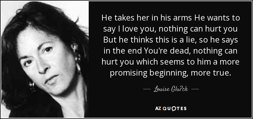 Louise Glück quote: He takes her in his arms He wants to say...