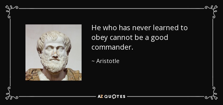 http://www.azquotes.com/picture-quotes/quote-he-who-has-never-learned-to-obey-cannot-be-a-good-commander-aristotle-52-7-0707.jpg