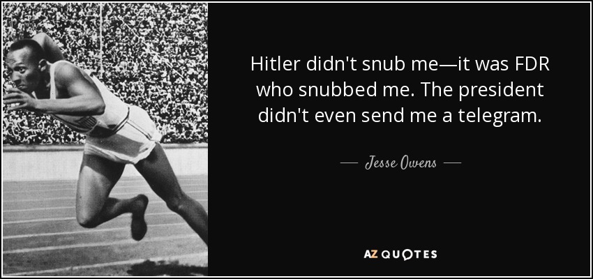 http://www.azquotes.com/picture-quotes/quote-hitler-didn-t-snub-me-it-was-fdr-who-snubbed-me-the-president-didn-t-even-send-me-a-jesse-owens-69-73-61.jpg