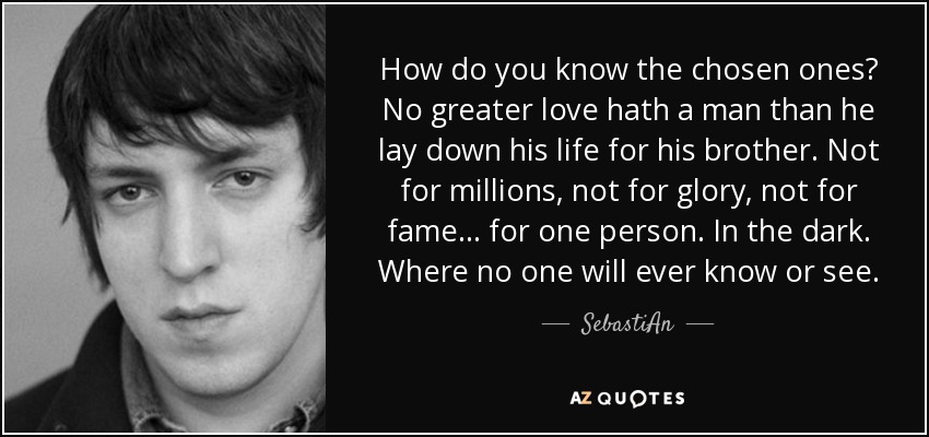 How do you know the chosen ones? No greater love hath a man than he - quote-how-do-you-know-the-chosen-ones-no-greater-love-hath-a-man-than-he-lay-down-his-life-sebastian-120-32-88
