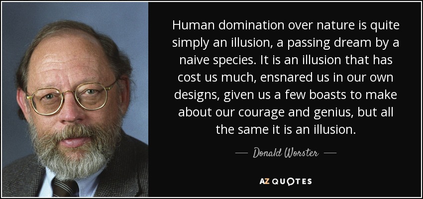 Human domination over nature is quite simply an illusion, a passing dream by <b>...</b> - quote-human-domination-over-nature-is-quite-simply-an-illusion-a-passing-dream-by-a-naive-donald-worster-123-50-71