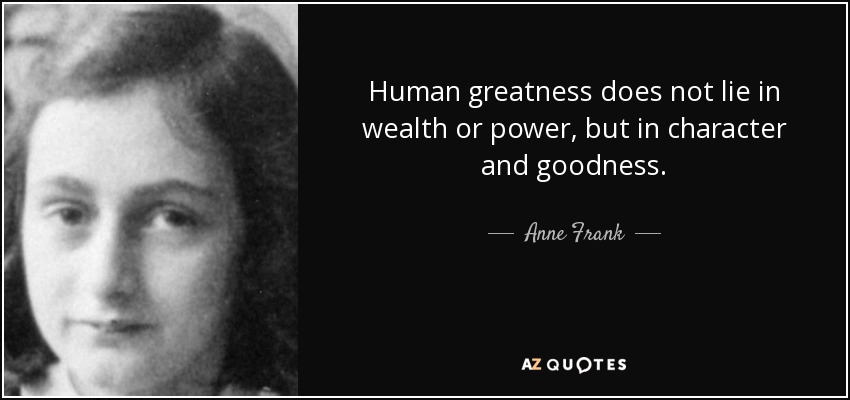 Anne Frank quote: Human greatness does not lie in wealth or power, but...