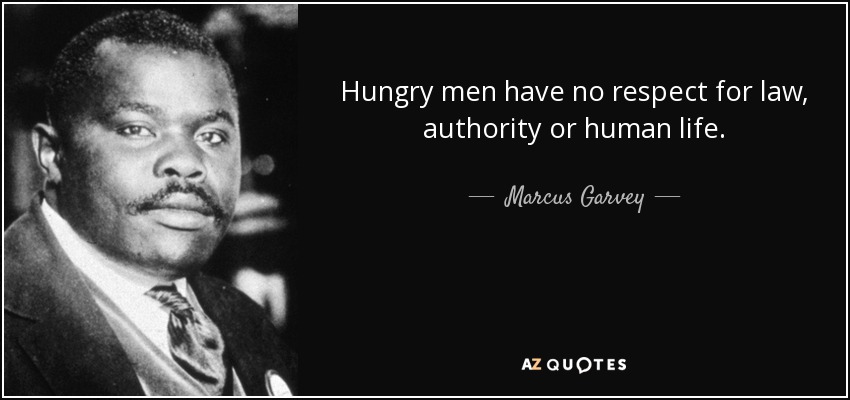 Marcus Garvey quote: Hungry men have no respect for law, authority or