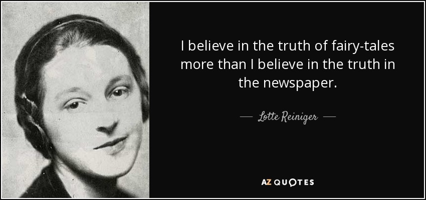I believe in the truth of fairy-tales more than I believe in the truth in the newspaper. Lotte Reiniger - quote-i-believe-in-the-truth-of-fairy-tales-more-than-i-believe-in-the-truth-in-the-newspaper-lotte-reiniger-76-22-81