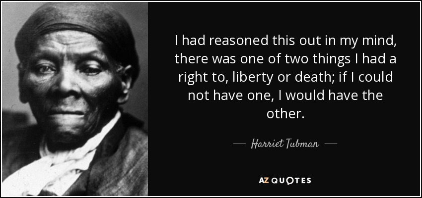 Harriet Tubman quote: I had reasoned this out in my mind, there was...