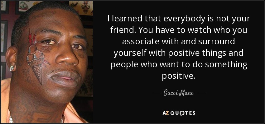 Gucci Mane quote: I learned that everybody is not your friend. You have...