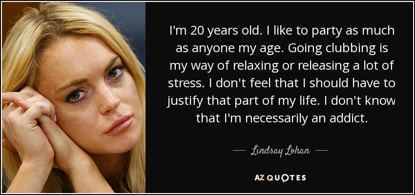 I&#39;m 20 years old. I like to party as much as anyone my - quote-i-m-20-years-old-i-like-to-party-as-much-as-anyone-my-age-going-clubbing-is-my-way-of-lindsay-lohan-17-80-10