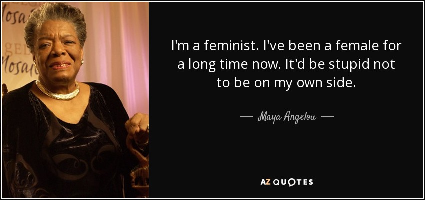 Maya Angelou quote: I'm a feminist. I've been a female for a long...