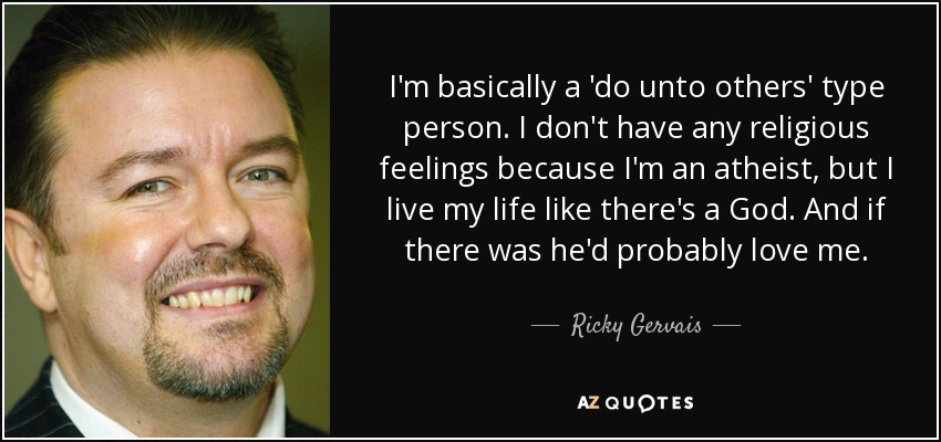 I&#39;m basically a &#39;do unto others&#39; type person. I don&#39; - quote-i-m-basically-a-do-unto-others-type-person-i-don-t-have-any-religious-feelings-because-ricky-gervais-113-79-14