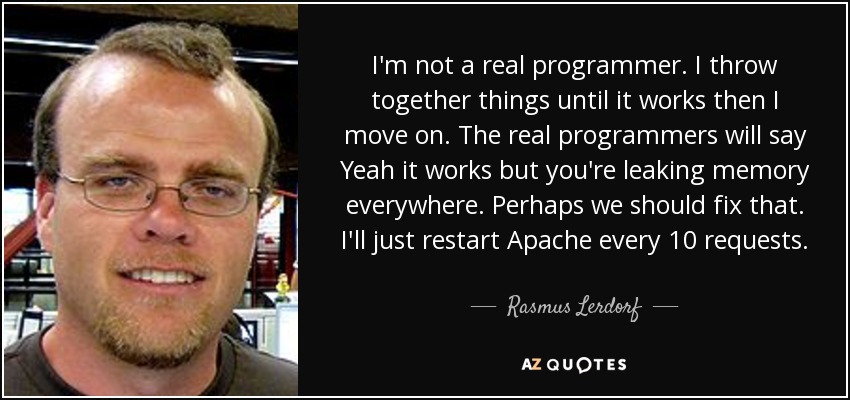 I&#39;m not a real programmer. I throw together things until it works then - quote-i-m-not-a-real-programmer-i-throw-together-things-until-it-works-then-i-move-on-the-rasmus-lerdorf-82-6-0602