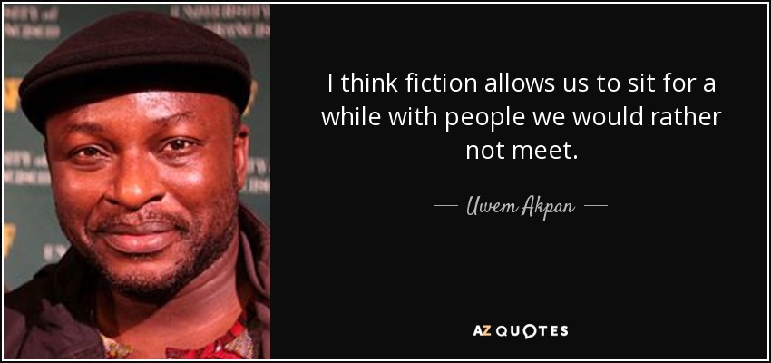 I think fiction allows us to sit for a while with people we would rather not meet. - quote-i-think-fiction-allows-us-to-sit-for-a-while-with-people-we-would-rather-not-meet-uwem-akpan-61-87-87