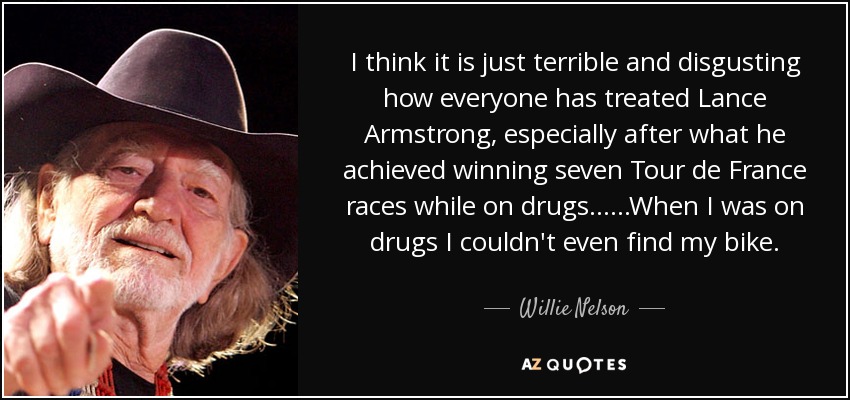 quote-i-think-it-is-just-terrible-and-disgusting-how-everyone-has-treated-lance-armstrong-willie-nelson-106-99-59.jpg