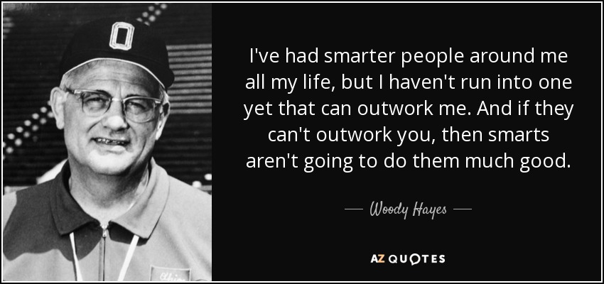Woody Hayes quote: I've had smarter people around me all ...