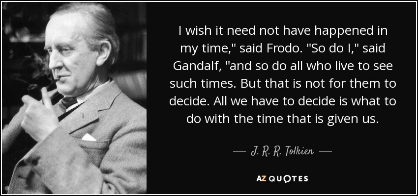J. R. R. Tolkien quote: I wish it need not have happened in my time...