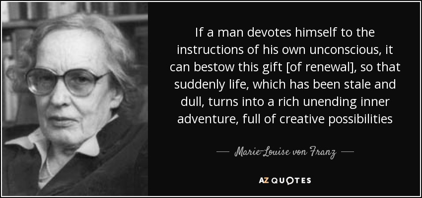 If a man devotes himself to the instructions of his own unconscious, it can bestow this gift [of renewal], so that suddenly life, which has been stale and ... - quote-if-a-man-devotes-himself-to-the-instructions-of-his-own-unconscious-it-can-bestow-this-marie-louise-von-franz-70-55-24