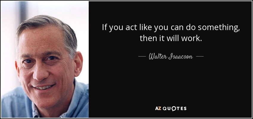 If you act like you can do something, then it will work. - Walter - quote-if-you-act-like-you-can-do-something-then-it-will-work-walter-isaacson-47-51-71