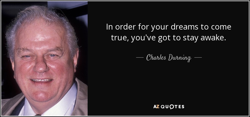 In order for your dreams to come true, you&#39;ve got to stay awake - quote-in-order-for-your-dreams-to-come-true-you-ve-got-to-stay-awake-charles-durning-53-34-91