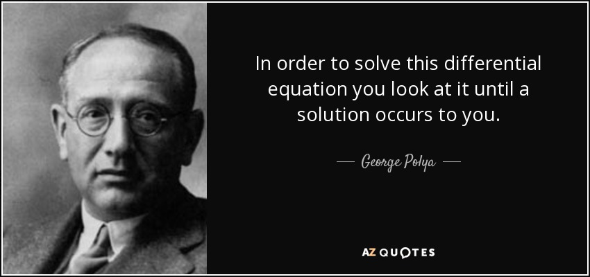 quote-in-order-to-solve-this-differential-equation-you-look-at-it-until-a-solution-occurs-george-polya-96-30-12.jpg