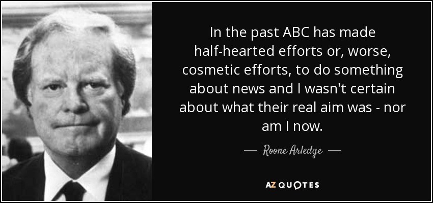 In the past ABC has made <b>half-hearted</b> efforts or, worse, cosmetic efforts - quote-in-the-past-abc-has-made-half-hearted-efforts-or-worse-cosmetic-efforts-to-do-something-roone-arledge-103-6-0657